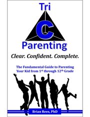 Tri-c parenting. The Fundamental Guide to Effectively Parenting Your Kid from 1st through 12th Grade cover image