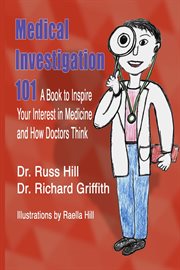 Medical investigation 101. A Book to Inspire Your Interest in Medicine and How Doctors Think cover image