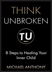 Think unbroken. 8 Steps to Healing Your Inner Child cover image