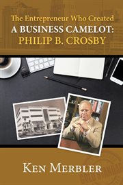 The entrepreneur who created a business camelot. Philip B. Crosby cover image