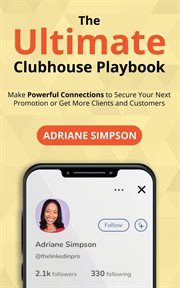 The ultimate clubhouse playbook. Make Powerful Connections to Secure Your Next Promotion or Get More Clients and Customers cover image