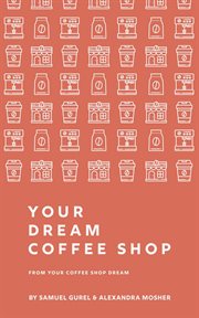 From Your Coffee Shop Dream To Your Dream Coffee Shop cover image