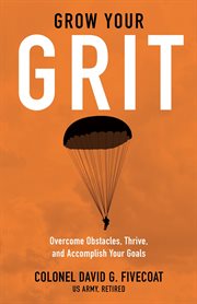 Grow your grit. Overcome Obstacles, Thrive, and Accomplish Your Goals cover image