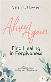 Alive again. Find Healing in Forgiveness cover image