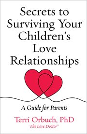 Secrets to surviving your children's love relationships : a guide for parents cover image
