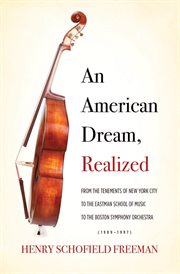 An american dream, realized. From the Tenements of New York City to the Eastman School of Music to the Boston Symphony Orchestra cover image
