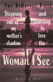 Two different boots. Stepping Out of My Mother's Shadow and Learning to Love the Woman I See cover image