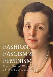 Fashion, Fascism & Feminism : The Collected Writings of Clotilde Desjardins Russell cover image