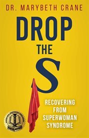 Drop the S : Recovering from Superwoman Syndrome cover image