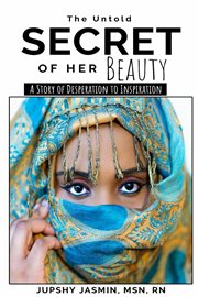 The untold secret of her beauty. A Story of Desperation to Inspiration cover image