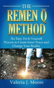 The remen q method. An Easy Do-It-Yourself Process to Create Inner Peace and Change Your Reality cover image