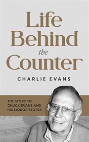 Life behind the counter. The Story of Chuck Evans and His Liquor Stores cover image