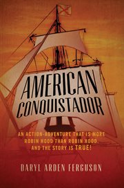 American conquistador. An Action-Adventure That Is More Robin Hood Than Robin Hood. And the Story Is True! cover image