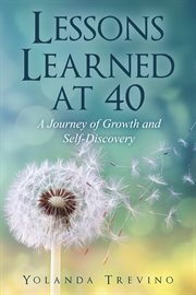 Lessons Learned at 40 : A Journey of Growth and Self-Discovery cover image