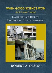 When good science won (but it wasn't easy). California's Rise to Earthquake Safety Leadership cover image