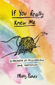 If you really knew me. A Memoir of Miscarriage and Motherhood cover image
