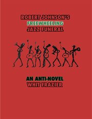 Robert Johnson's freewheeling jazz funeral : an anti-novel cover image