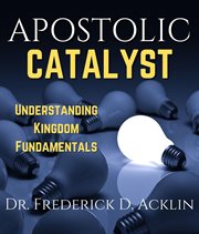 Apostolic catalyst. Understanding Kingdom Fundamentals cover image