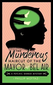 The murderous haircut of the mayor of bel air. A Psychic Barber Mystery cover image