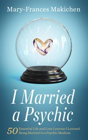 I married a psychic. 50 Essential Life and Love Lessons I Learned Being Married to a Psychic Medium cover image