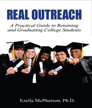 Real outreach. A Practical Guide to Retaining and Graduating College Students cover image