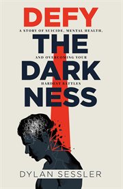 Defy the darkness. A Story of Suicide, Mental Health, and Overcoming Your Hardest Battles cover image