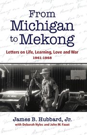 From michigan to mekong. Letters on Life, Learning, Love and War (1961-68) cover image