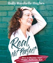 Real, not perfect how to become your happy, authentic self cover image
