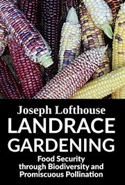 Landrace gardening : food security through biodiversity and promiscuous pollination cover image