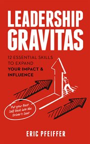 Leadership Gravitas : 12 Essential Skills to Expand your Impact and Influence cover image