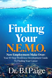 Finding your n.e.m.o. : NEW EMPLOYEE MAKE OVER   THE 10 STEP WORKFORCE DEVELOPMENT GUIDE TO FINDING YOUR CAREER cover image