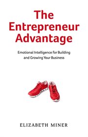 The Entrepreneur Advantage : Emotional Intelligence for Building and Growing Your Business cover image