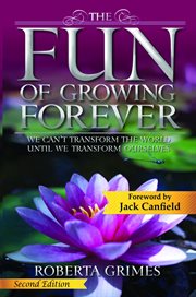 The fun of growing forever : we can't transform the world until we transform ourselves cover image