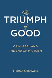 The triumph of good. Cain, Abel and the End of Marxism cover image