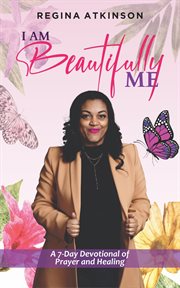 I am beautifully me. A 7-Day Devotional of Prayer and Healing cover image