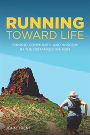 Running Toward Life : Finding Community and Wisdom in the Distances We Run cover image