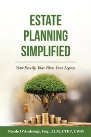 Estate Planning Simplified : Your Family. Your Plan. Your Legacy cover image
