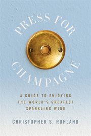 Press for champagne. A Guide To Enjoying The World's Greatest Sparkling Wine cover image