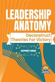 Leadership Anatomy : Deconstruct Theories for Victory cover image