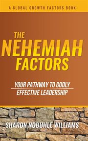 The nehemiah factors. Your Pathway To Godly, Effective Leadership cover image