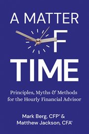A matter of time. Principles, Myths and Methods for the Hourly Financial Advisor cover image