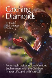 Catching diamonds : Fostering Imagination and Creating Enchantment with the Children in Your Life, and with Yourself cover image
