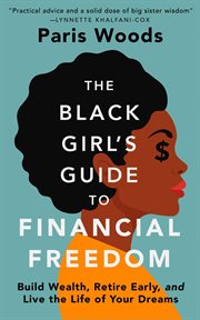 The black girl's guide to financial freedom. Build Wealth, Retire Early, and Live the Life of Your Dreams cover image