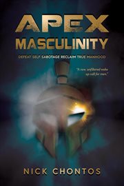 Apex Masculinity : Defeat Self-Sabotage Reclaim True Manhood cover image