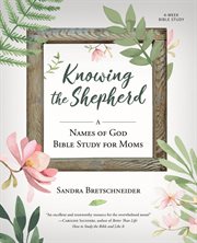 Knowing the shepherd. A Names of God Bible Study for Moms cover image