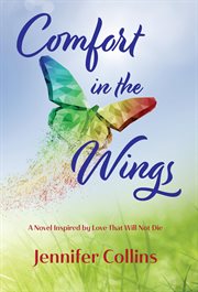Comfort in the wings. A Novel Inspired by Love That Will Not Die cover image