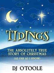 Tidings. The Absolutely True Story of Christmas (As Far As I Know) cover image