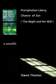 Precipitation likely, chance of sun ("the might and the will"), a novella cover image