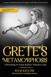 Grete's Metamorphosis : A Retelling of Franz Kafka's Timeless Tale cover image