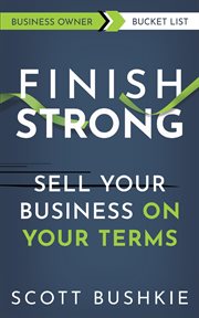 Finish Strong : Sell your Business On Your Terms cover image